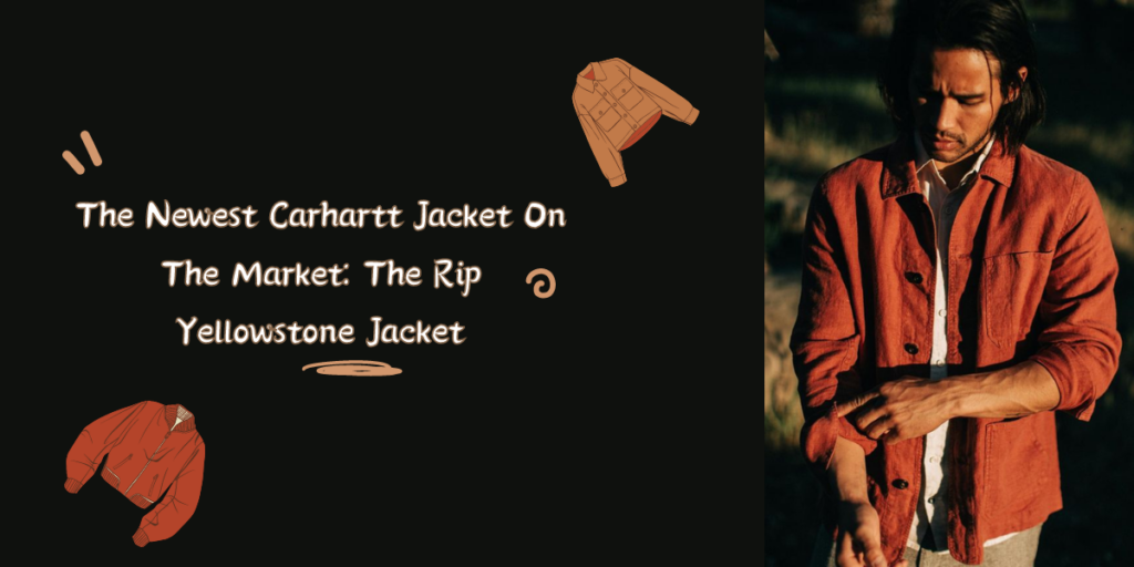 The Newest Carhartt Jacket On The Market The Rip Yellowstone Jacket