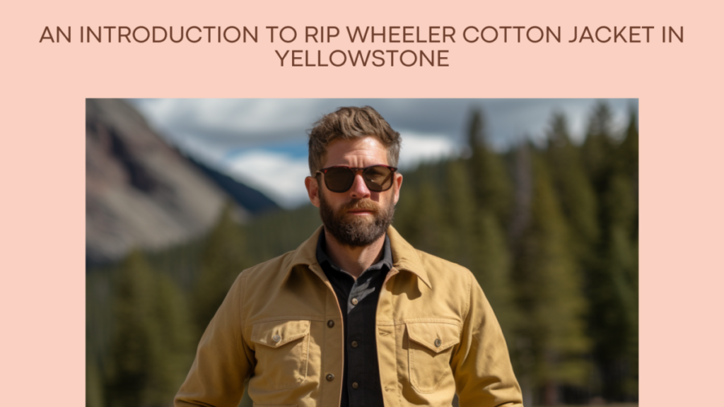 An introduction to rip wheeler cotton jacket in yellowstone